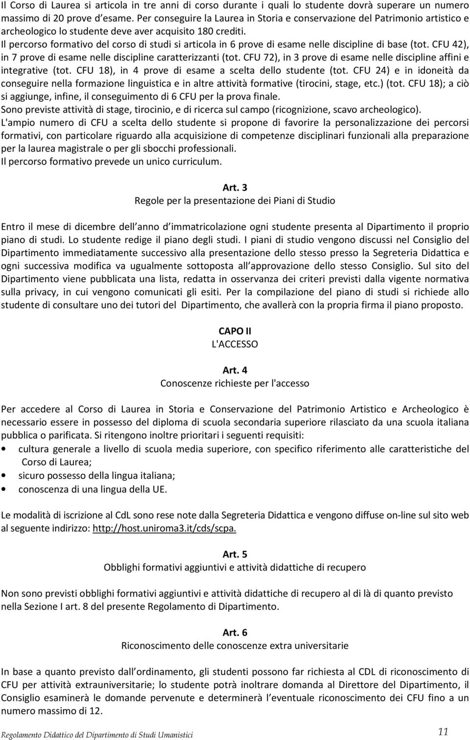 Il percorso formativo del corso di studi si articola in 6 prove di esame nelle discipline di base (tot. CFU 42), in 7 prove di esame nelle discipline caratterizzanti (tot.