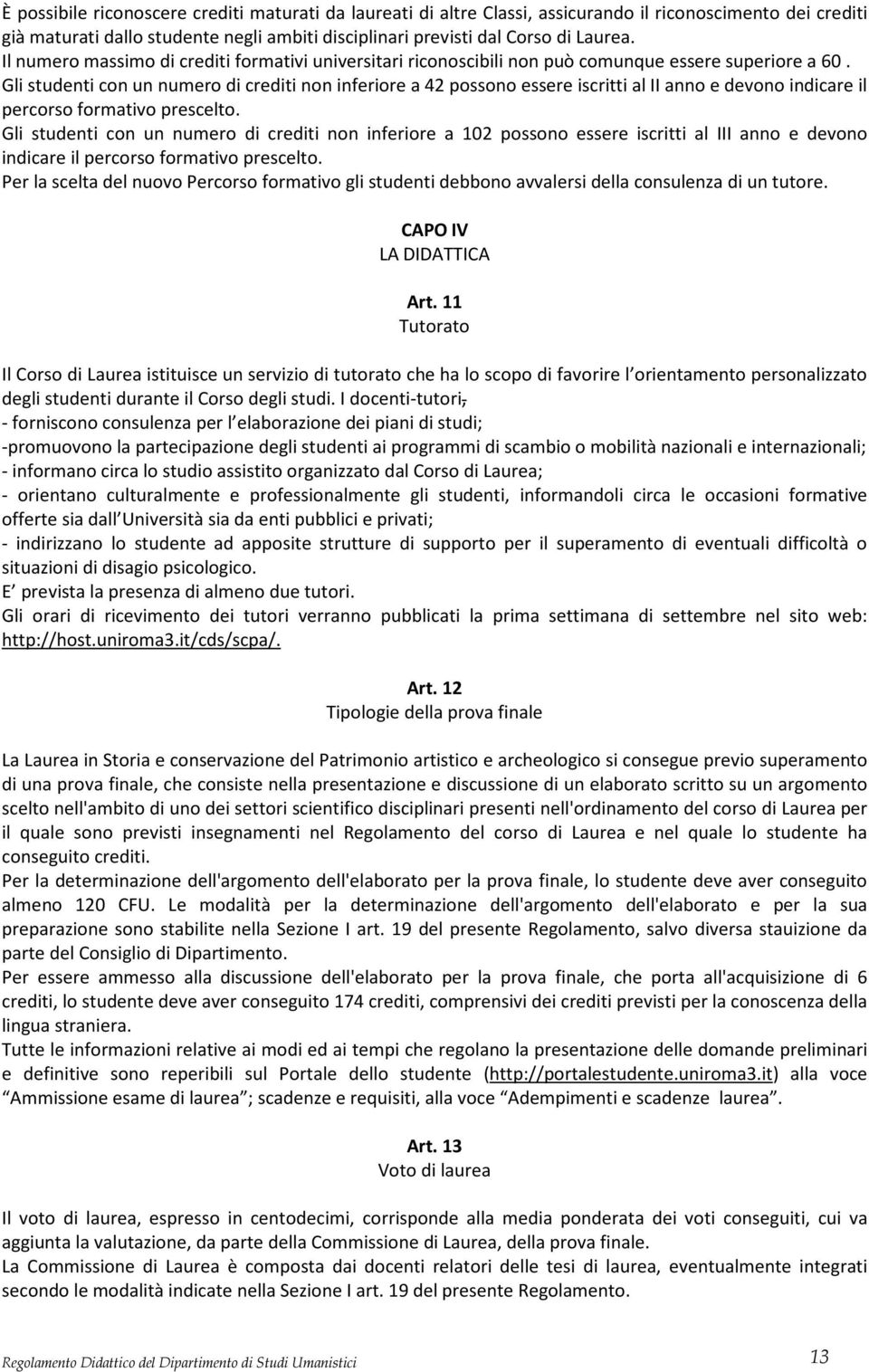 Gli studenti con un numero di crediti non inferiore a 42 possono essere iscritti al II anno e devono indicare il percorso formativo prescelto.