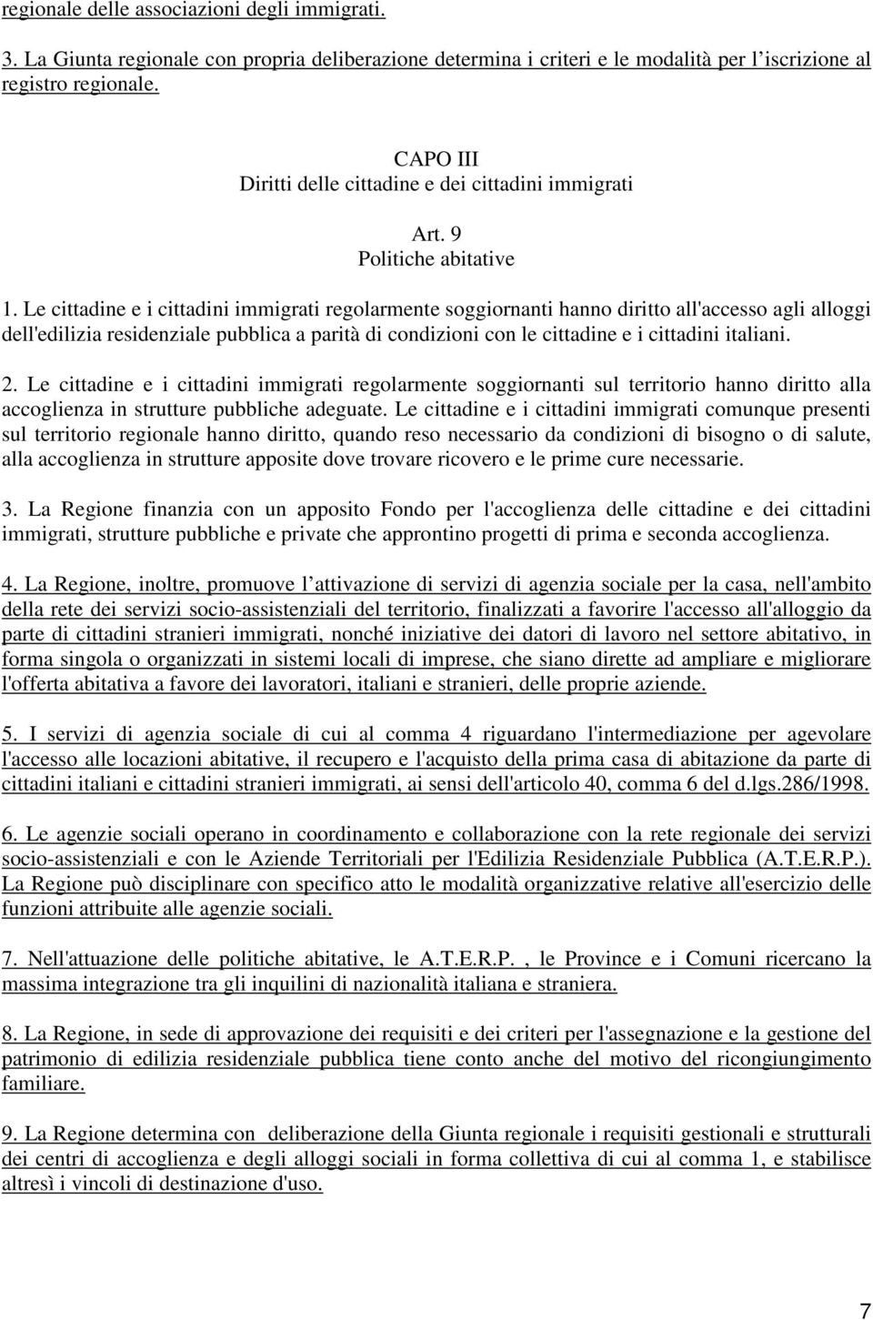 Le cittadine e i cittadini immigrati regolarmente soggiornanti hanno diritto all'accesso agli alloggi dell'edilizia residenziale pubblica a parità di condizioni con le cittadine e i cittadini