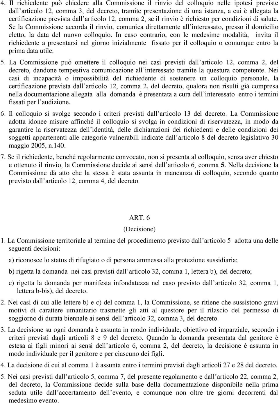 Se la Commissione accorda il rinvio, comunica direttamente all interessato, presso il domicilio eletto, la data del nuovo colloquio.