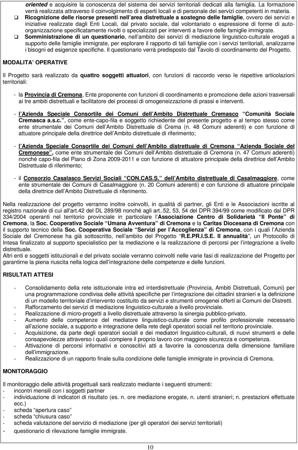 Ricognizione delle risorse presenti nell area distrettuale a sostegno delle famiglie, ovvero dei servizi e iniziative realizzate dagli Enti Locali, dal privato sociale, dal volontariato o espressione