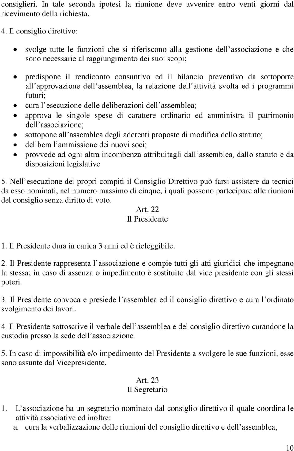 bilancio preventivo da sottoporre all approvazione dell assemblea, la relazione dell attività svolta ed i programmi futuri; cura l esecuzione delle deliberazioni dell assemblea; approva le singole