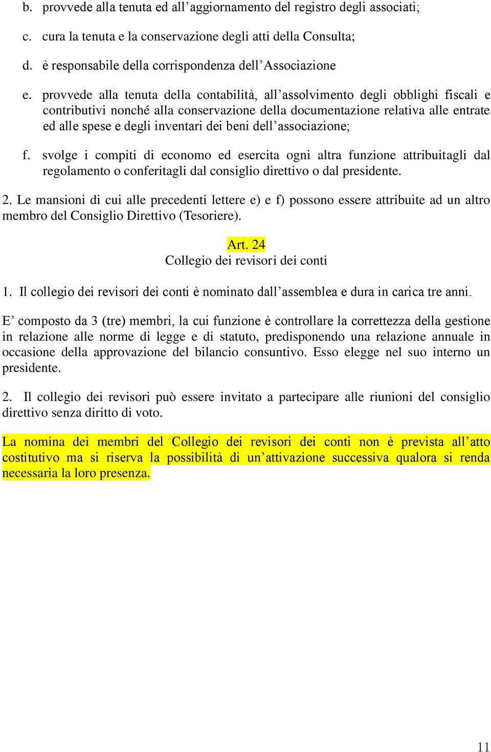 beni dell associazione; f. svolge i compiti di economo ed esercita ogni altra funzione attribuitagli dal regolamento o conferitagli dal consiglio direttivo o dal presidente. 2.