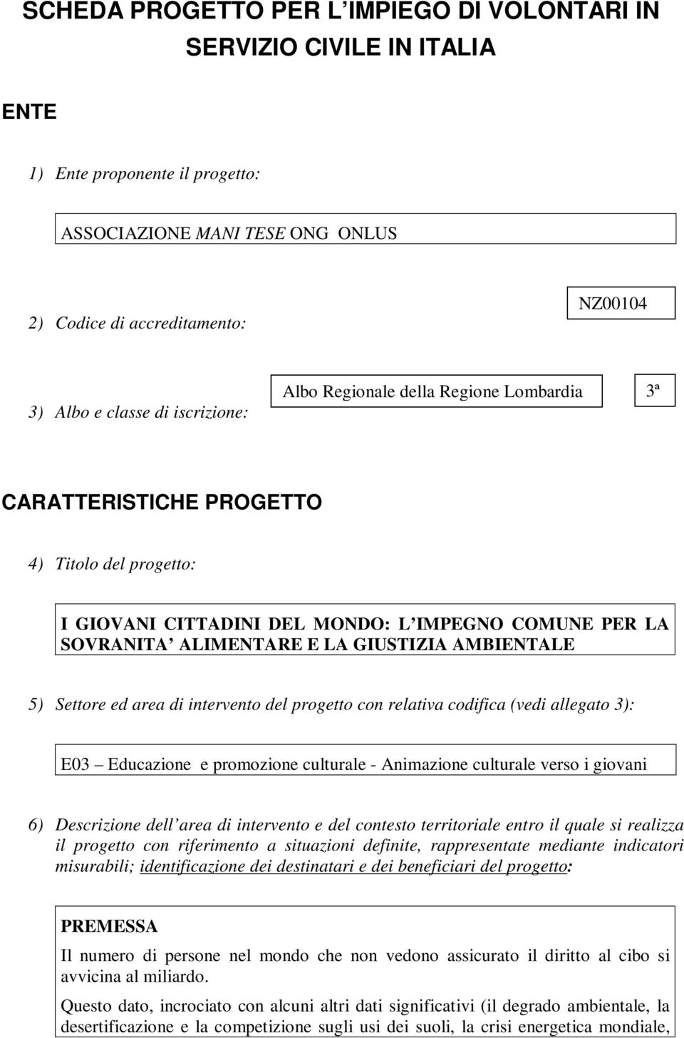 AMBIENTALE 5) Settore ed area di intervento del progetto con relativa codifica (vedi allegato 3): E03 Educazione e promozione culturale - Animazione culturale verso i giovani 6) Descrizione dell area