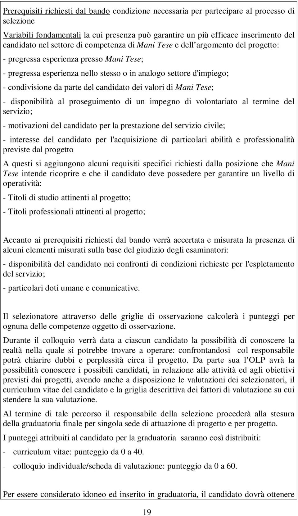 del candidato dei valori di Mani Tese; - disponibilità al proseguimento di un impegno di volontariato al termine del servizio; - motivazioni del candidato per la prestazione del servizio civile; -