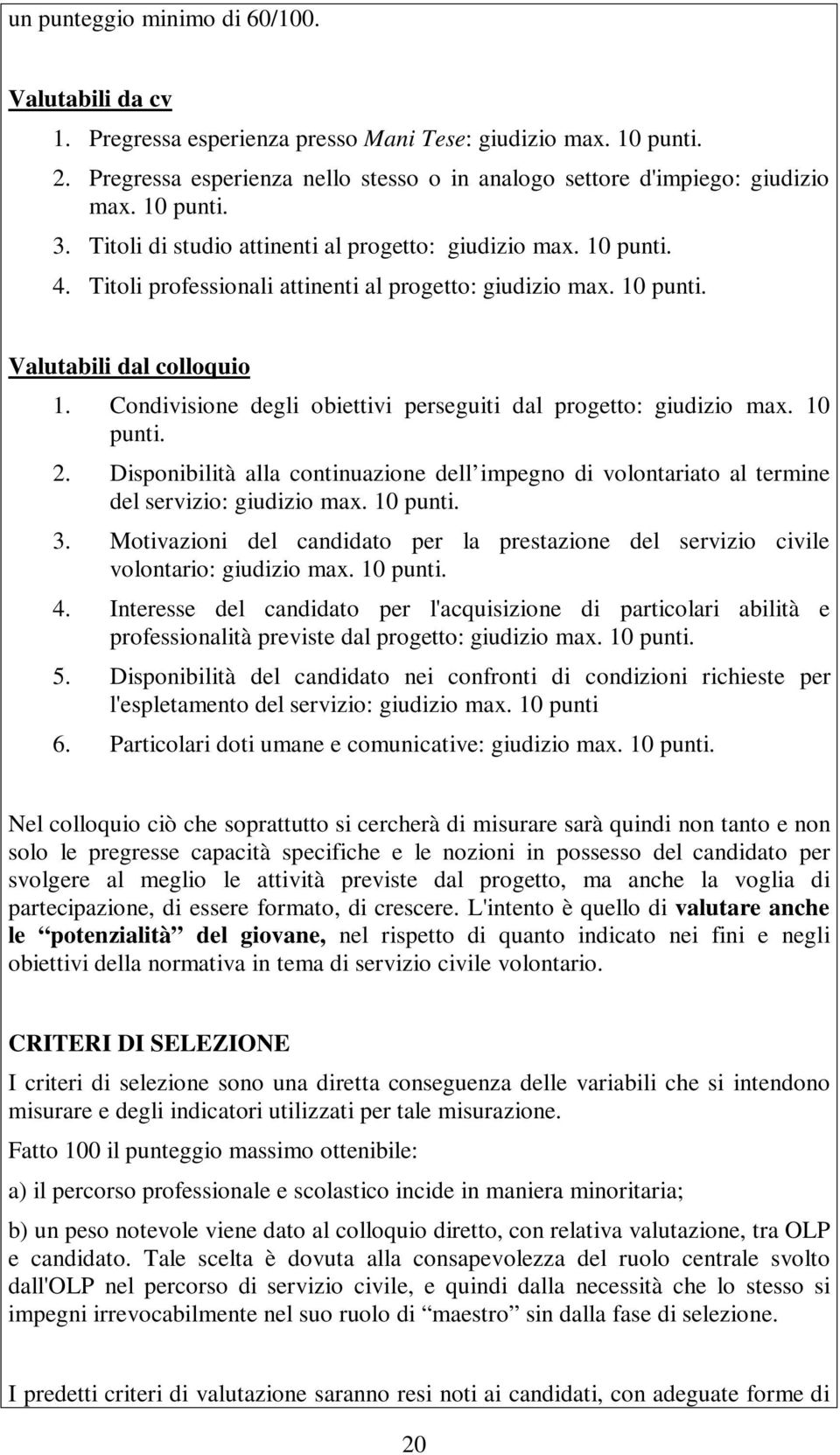 Condivisione degli obiettivi perseguiti dal progetto: giudizio max. 10 punti. 2. Disponibilità alla continuazione dell impegno di volontariato al termine del servizio: giudizio max. 10 punti. 3.