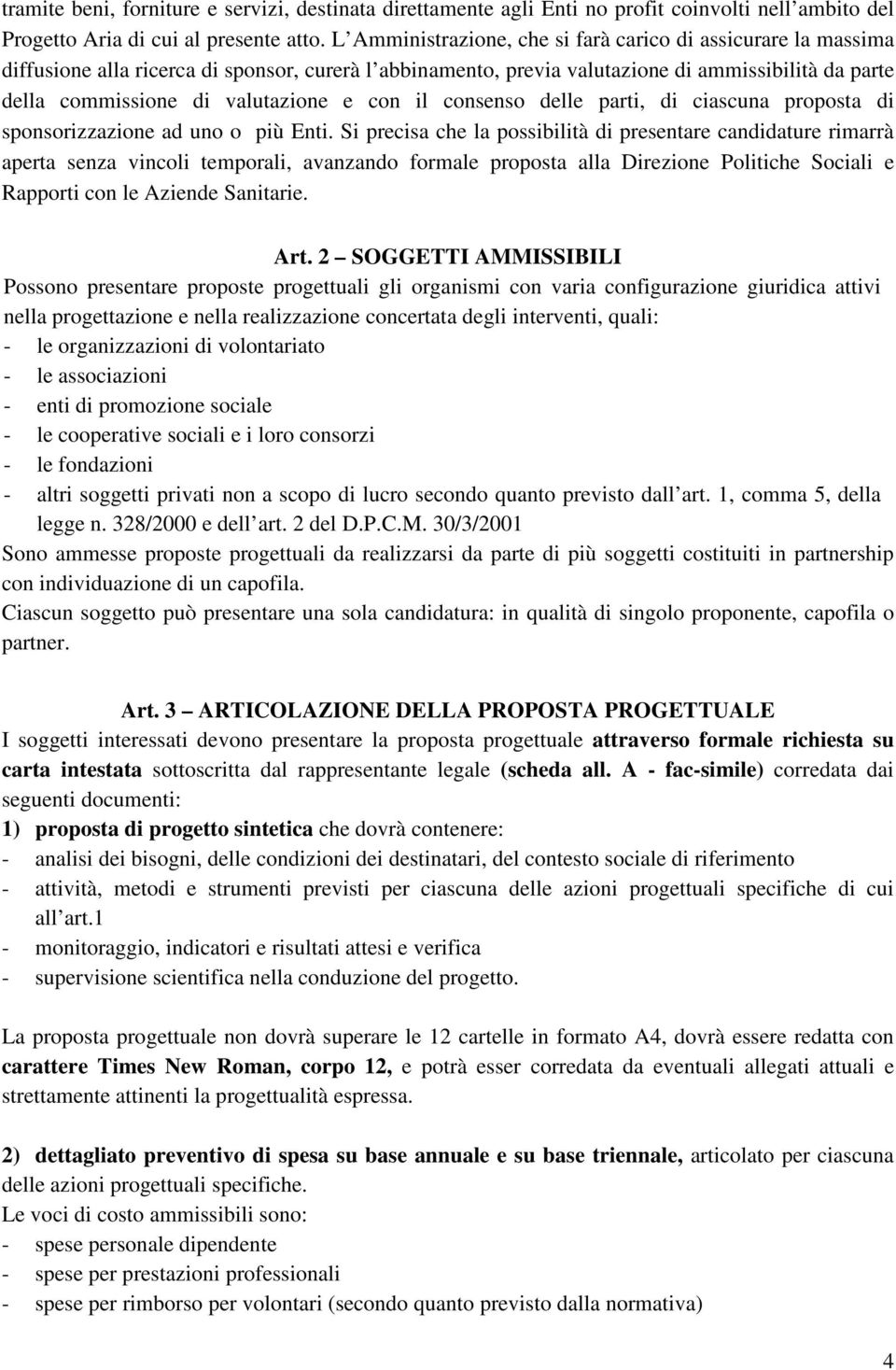 e con il consenso delle parti, di ciascuna proposta di sponsorizzazione ad uno o più Enti.