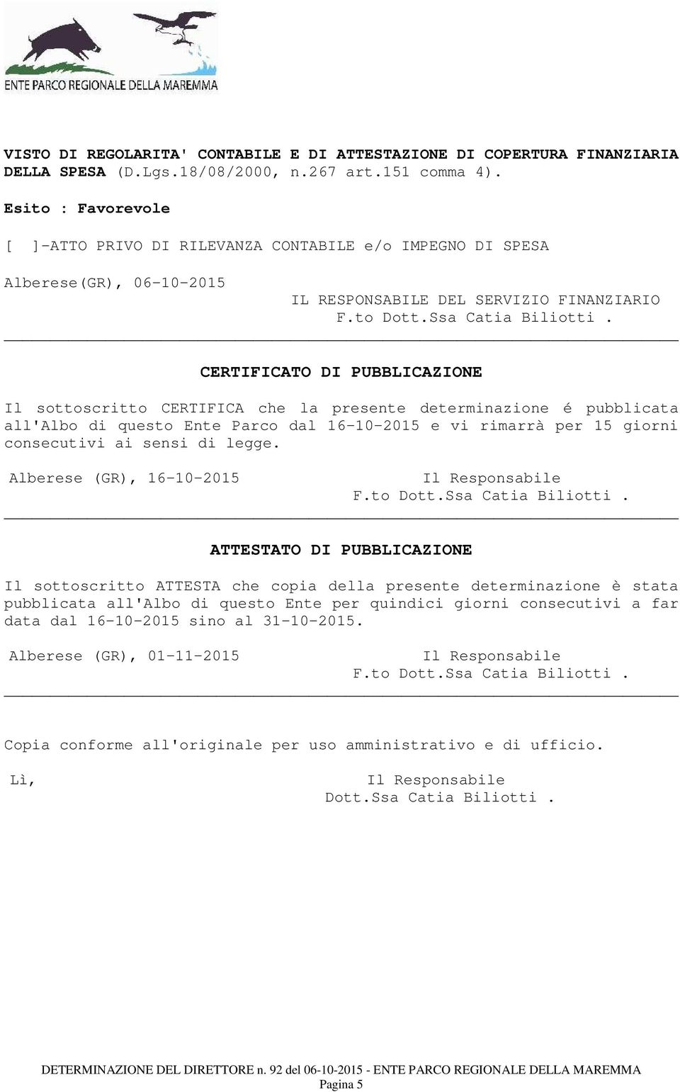 che la presente determinazione é pubblicata all'albo di questo Ente Parco dal 16-10-2015 e vi rimarrà per 15 giorni consecutivi ai sensi di legge.