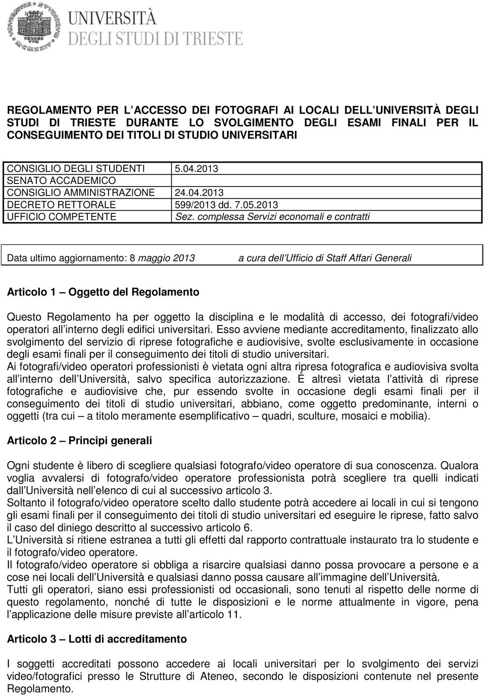 complessa Servizi economali e contratti Data ultimo aggiornamento: 8 maggio 2013 a cura dell Ufficio di Staff Affari Generali Articolo 1 Oggetto del Regolamento Questo Regolamento ha per oggetto la