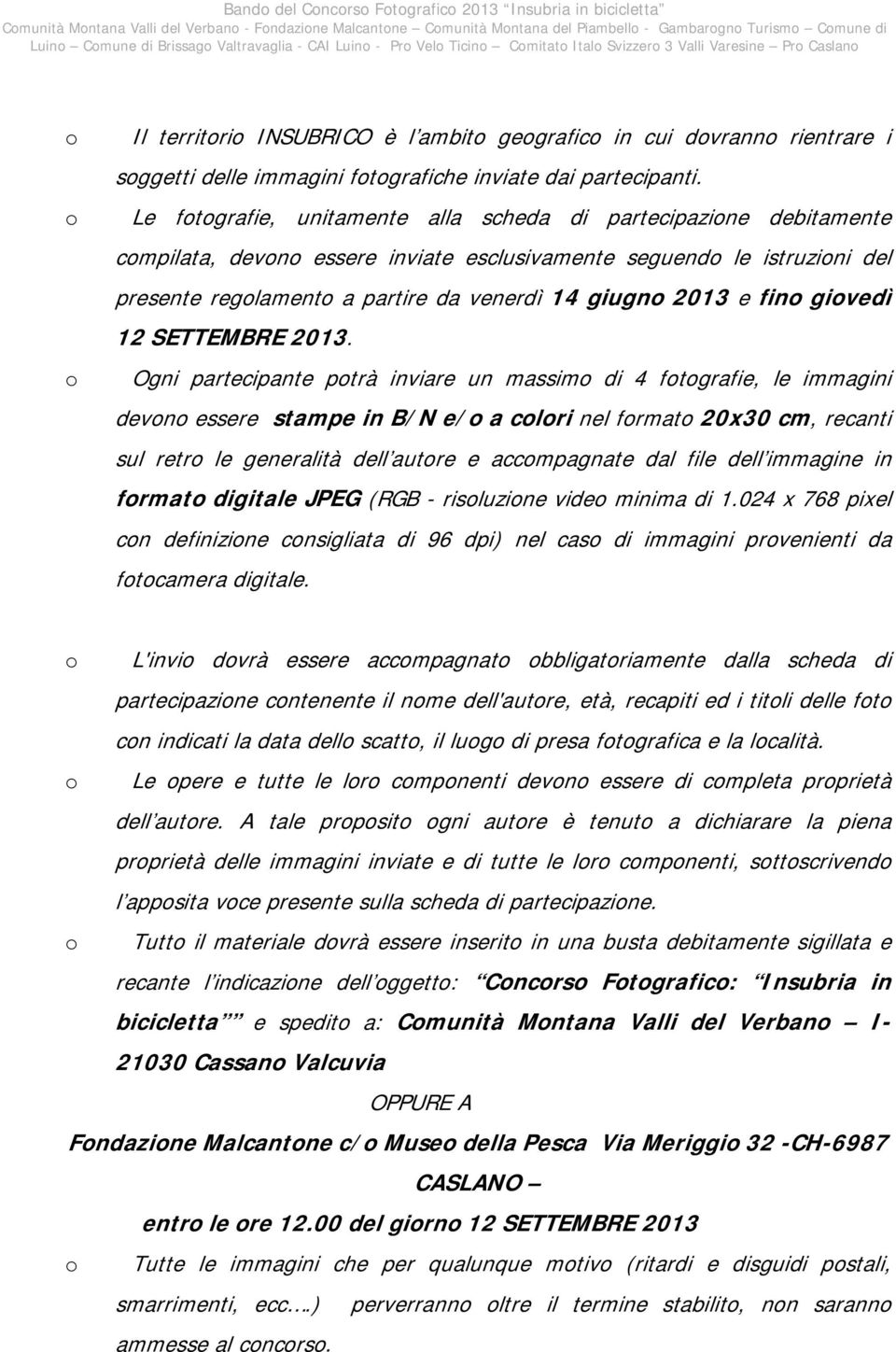 Le ftgrafie, unitamente alla scheda di partecipazine debitamente cmpilata, devn essere inviate esclusivamente seguend le istruzini del presente reglament a partire da venerdì 14 giugn 2013 e fin