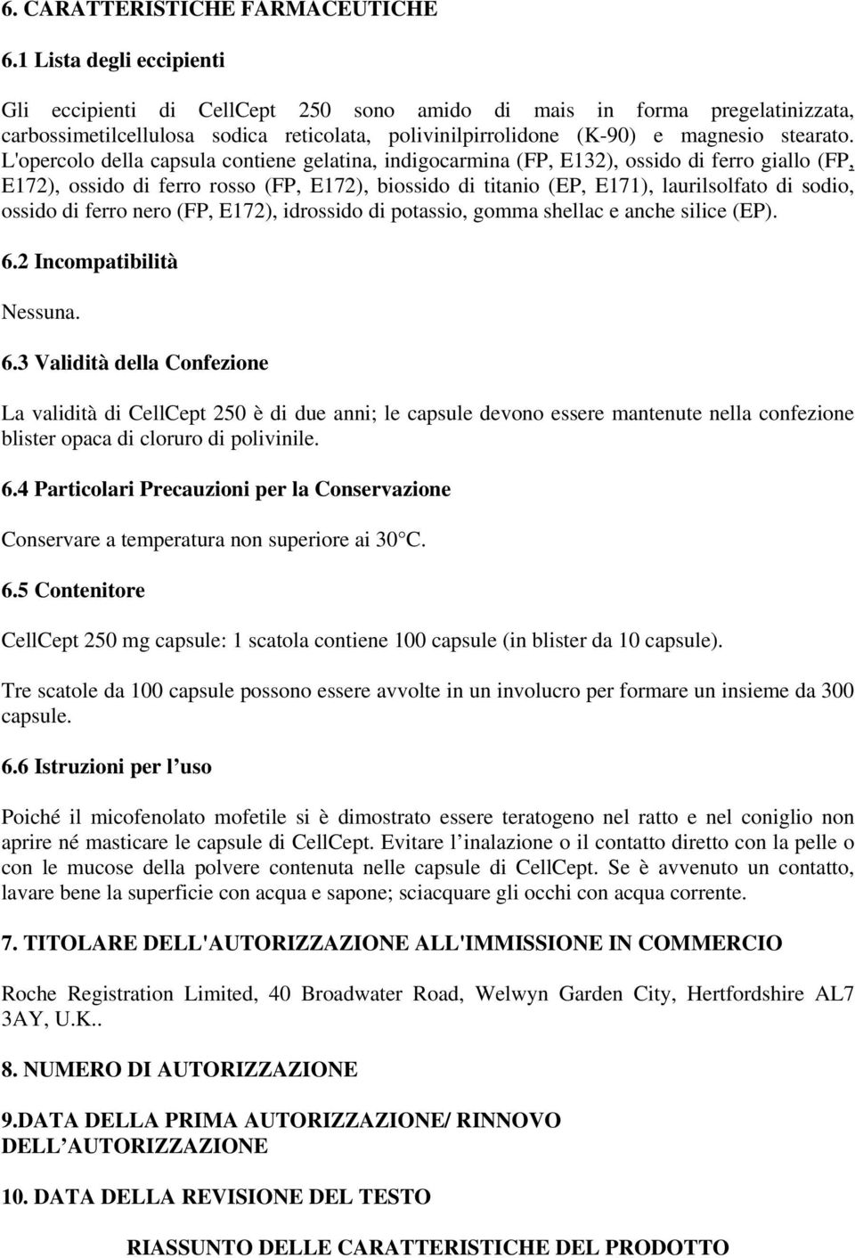 L'opercolo della capsula contiene gelatina, indigocarmina (FP, E132), ossido di ferro giallo (FP, E172), ossido di ferro rosso (FP, E172), biossido di titanio (EP, E171), laurilsolfato di sodio,