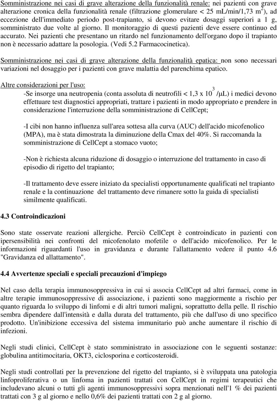 Nei pazienti che presentano un ritardo nel funzionamento dell'organo dopo il trapianto non è necessario adattare la posologia. (Vedi 5.2 Farmacocinetica).