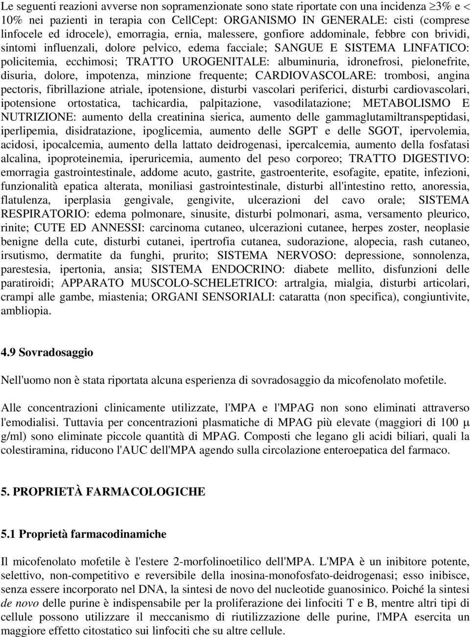 albuminuria, idronefrosi, pielonefrite, disuria, dolore, impotenza, minzione frequente; CARDIOVASCOLARE: trombosi, angina pectoris, fibrillazione atriale, ipotensione, disturbi vascolari periferici,