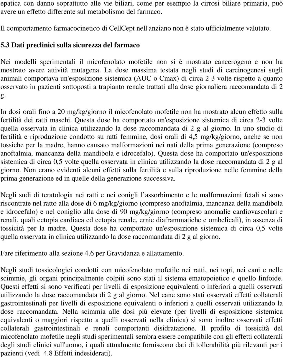 3 Dati preclinici sulla sicurezza del farmaco Nei modelli sperimentali il micofenolato mofetile non si è mostrato cancerogeno e non ha mostrato avere attività mutagena.