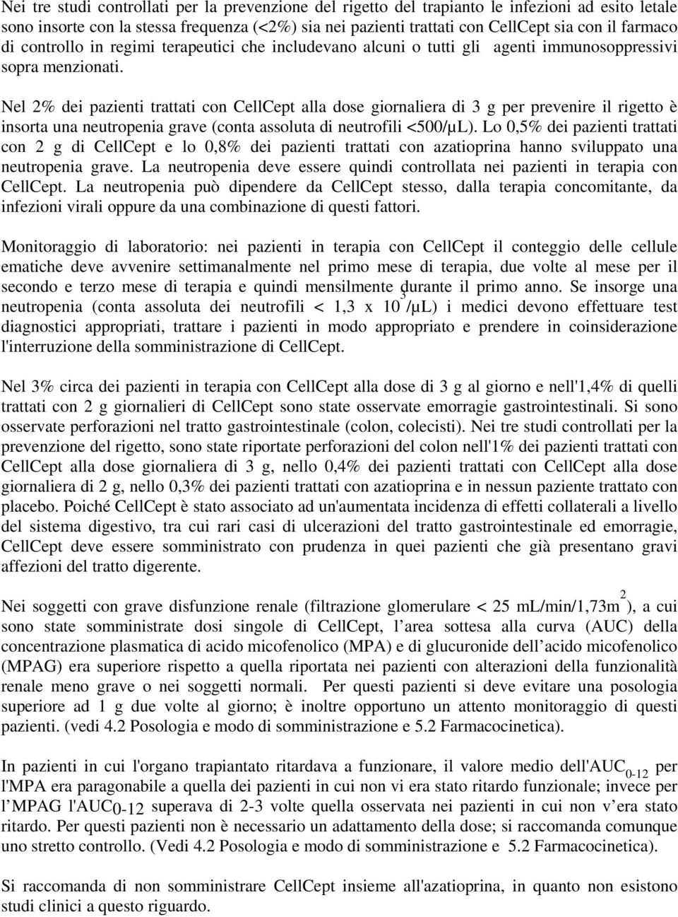 Nel 2% dei pazienti trattati con CellCept alla dose giornaliera di 3 g per prevenire il rigetto è insorta una neutropenia grave (conta assoluta di neutrofili <500/µL).