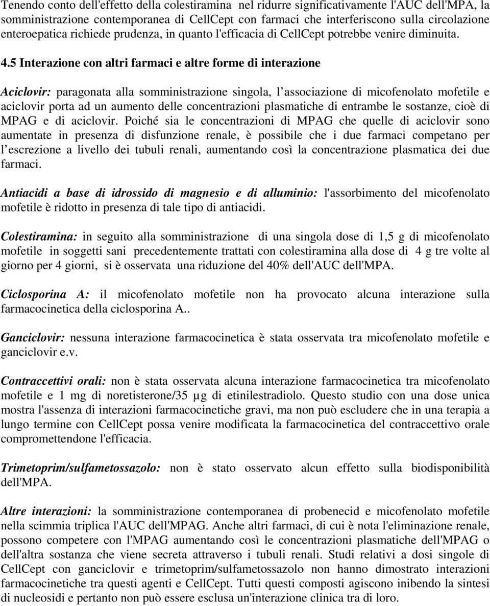 5 Interazione con altri farmaci e altre forme di interazione Aciclovir: paragonata alla somministrazione singola, l associazione di micofenolato mofetile e aciclovir porta ad un aumento delle