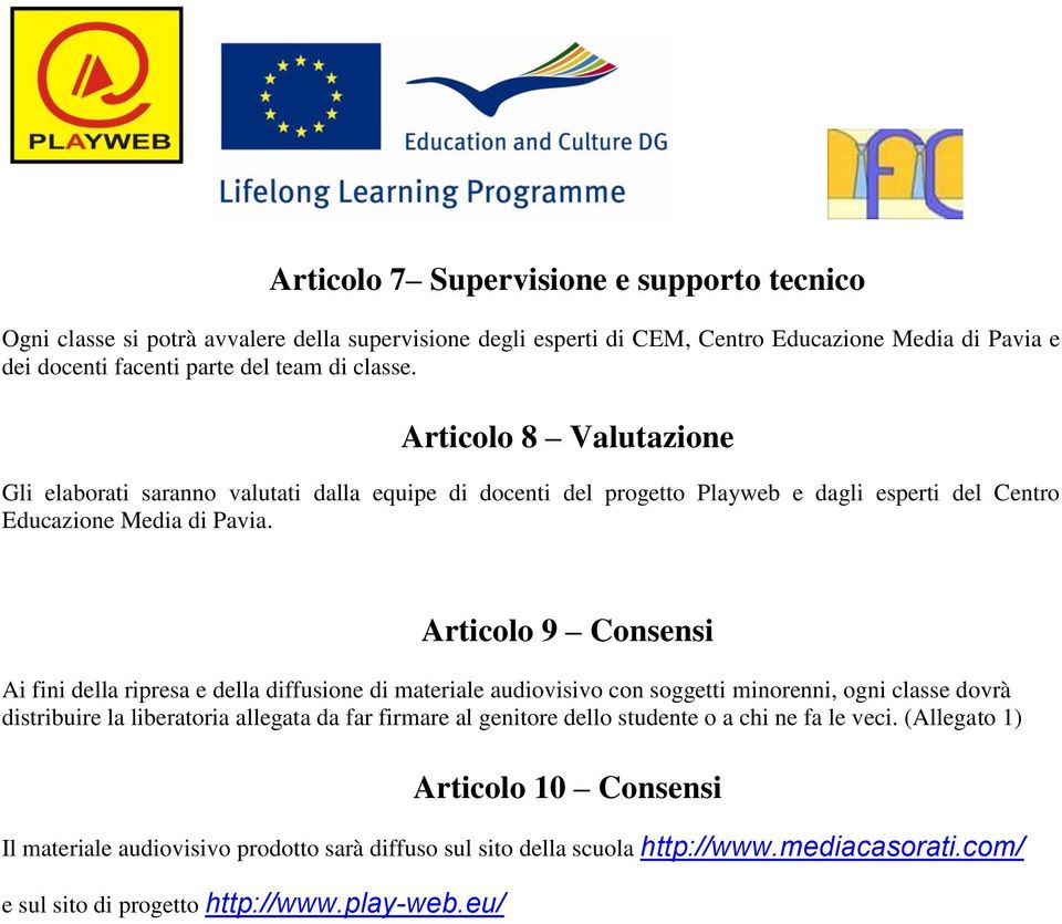 Articolo 9 Consensi Ai fini della ripresa e della diffusione di materiale audiovisivo con soggetti minorenni, ogni classe dovrà distribuire la liberatoria allegata da far firmare al