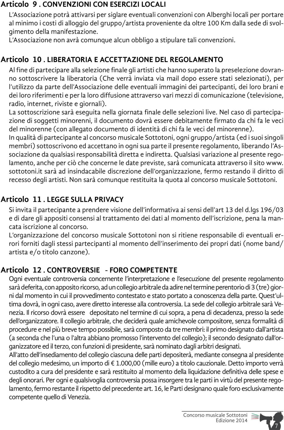 100 Km dalla sede di svolgimento della manifestazione. L Associazione non avrà comunque alcun obbligo a stipulare tali convenzioni. Articolo 10.