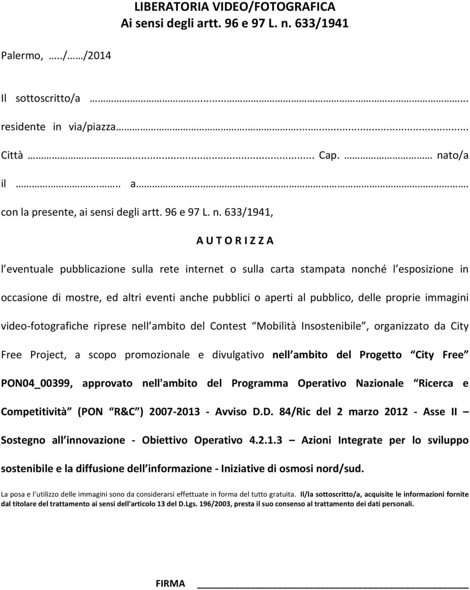 633/1941, A U T O R I Z Z A l eventuale pubblicazione sulla rete internet o sulla carta stampata nonché l esposizione in occasione di mostre, ed altri eventi anche pubblici o aperti al pubblico,