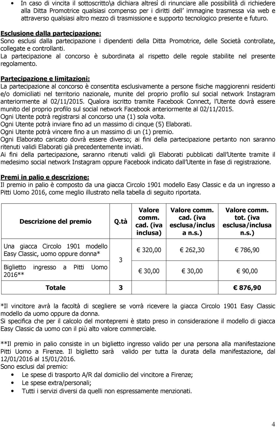 Esclusione dalla partecipazione: Sono esclusi dalla partecipazione i dipendenti della Ditta Promotrice, delle Società controllate, collegate e controllanti.