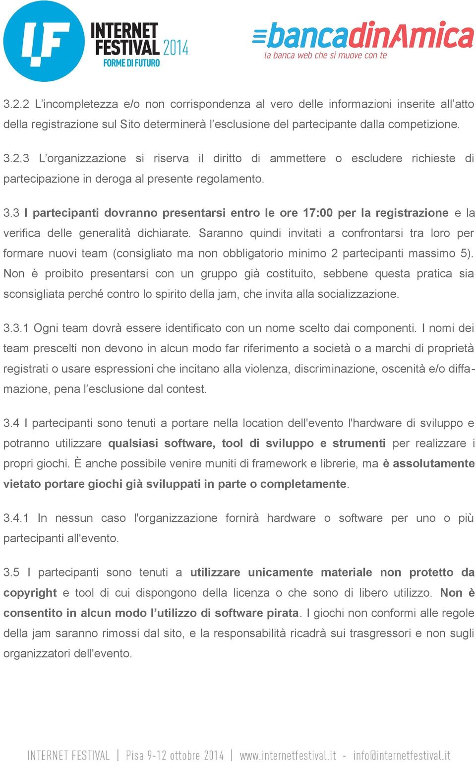 Saranno quindi invitati a confrontarsi tra loro per formare nuovi team (consigliato ma non obbligatorio minimo 2 partecipanti massimo 5).