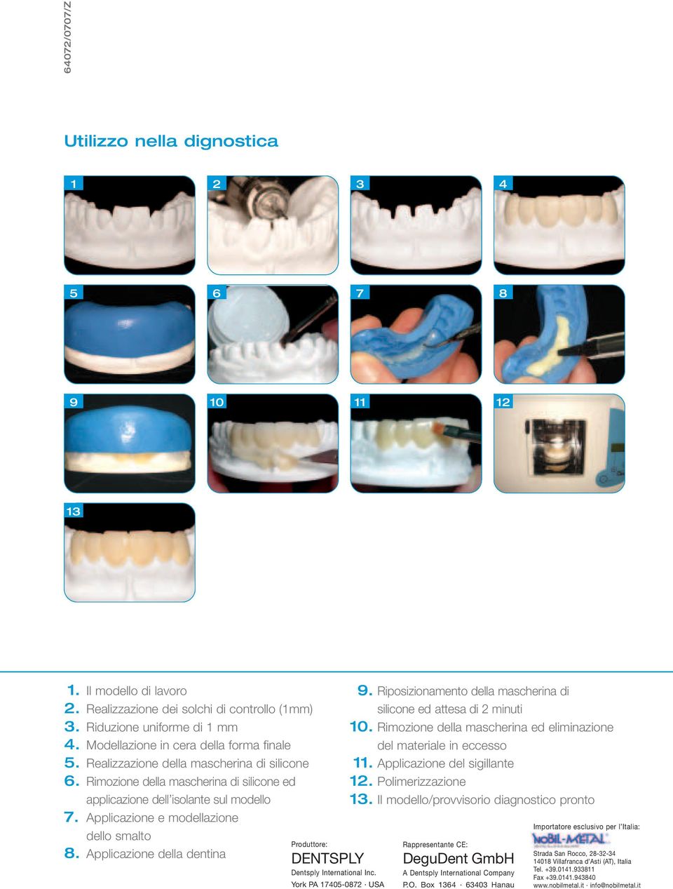 Applicazione e modellazione dello smalto 8. Applicazione della dentina Produttore: DENTSPLY Dentsply International Inc. York PA 17405-0872 USA 9.