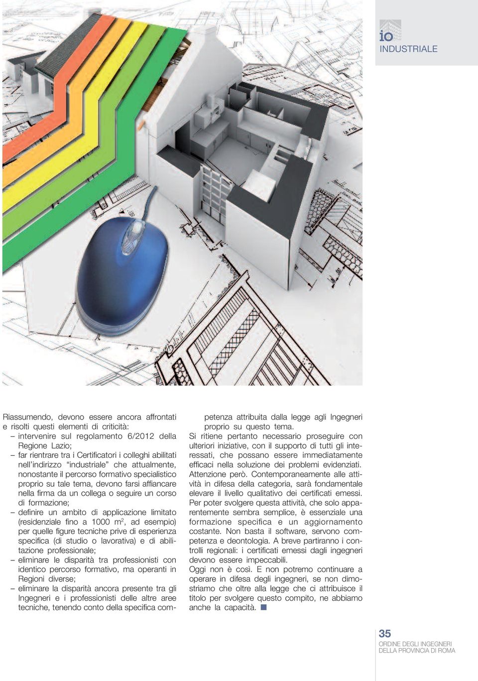 definire un ambito di applicazione limitato (residenziale fino a 1000 m 2, ad esempio) per quelle figure tecniche prive di esperienza specifica (di studio o lavorativa) e di abilitazione