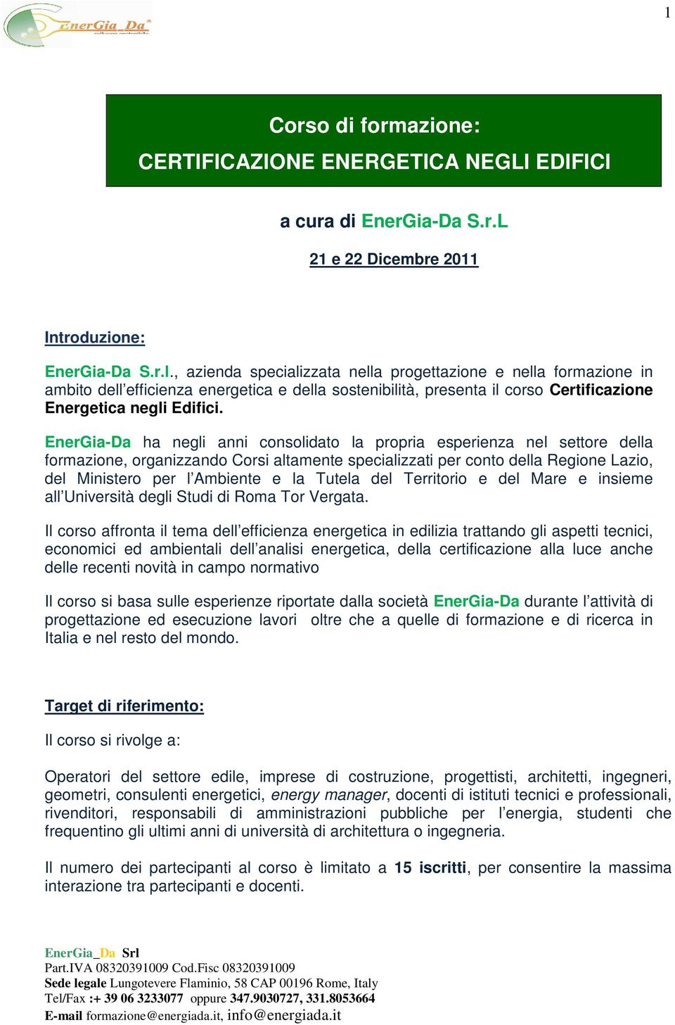 EnerGia-Da ha negli anni consolidato la propria esperienza nel settore della formazione, organizzando Corsi altamente specializzati per conto della Regione Lazio, del Ministero per l Ambiente e la