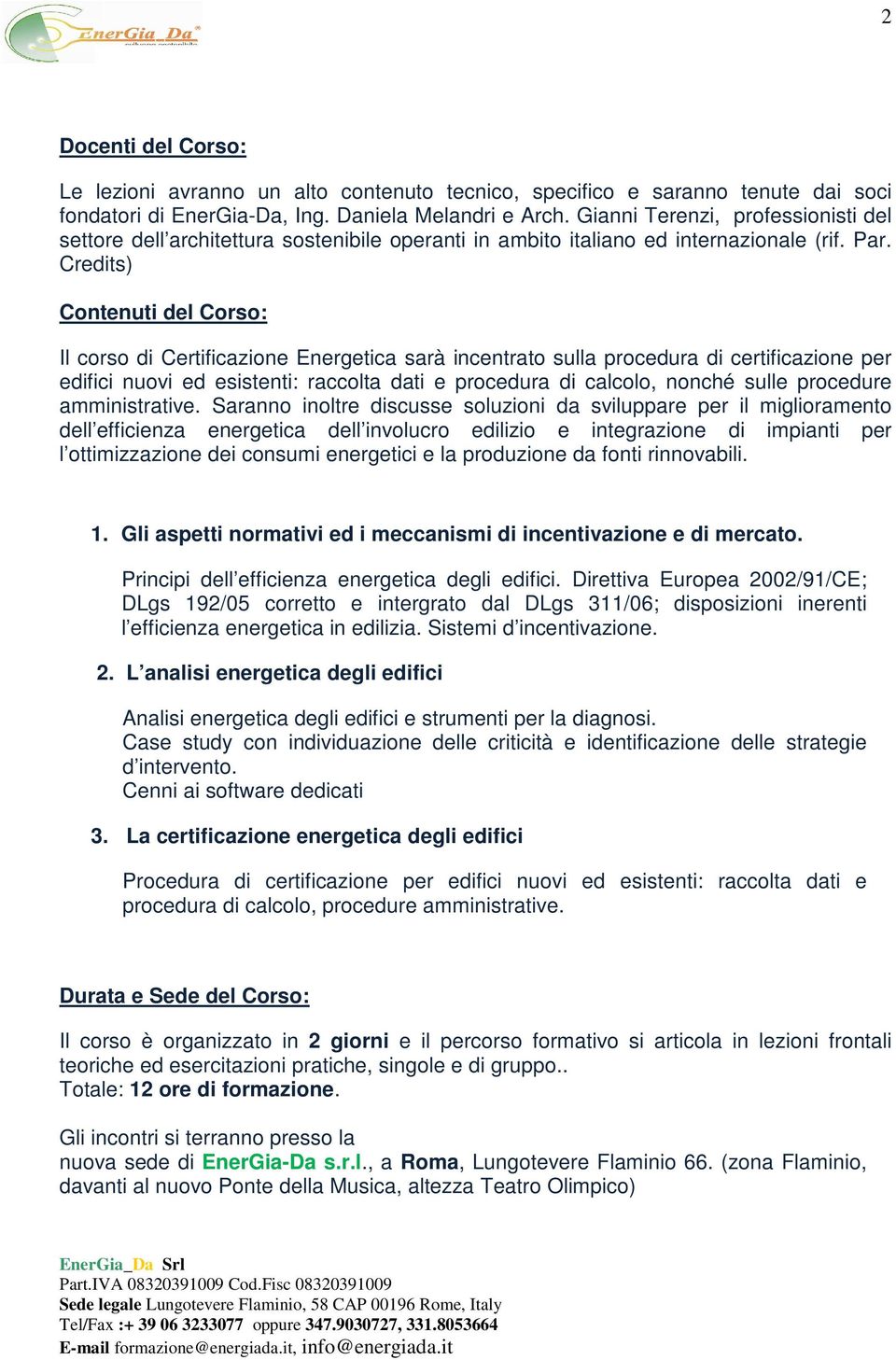 Credits) Contenuti del Corso: Il corso di Certificazione Energetica sarà incentrato sulla procedura di certificazione per edifici nuovi ed esistenti: raccolta dati e procedura di calcolo, nonché