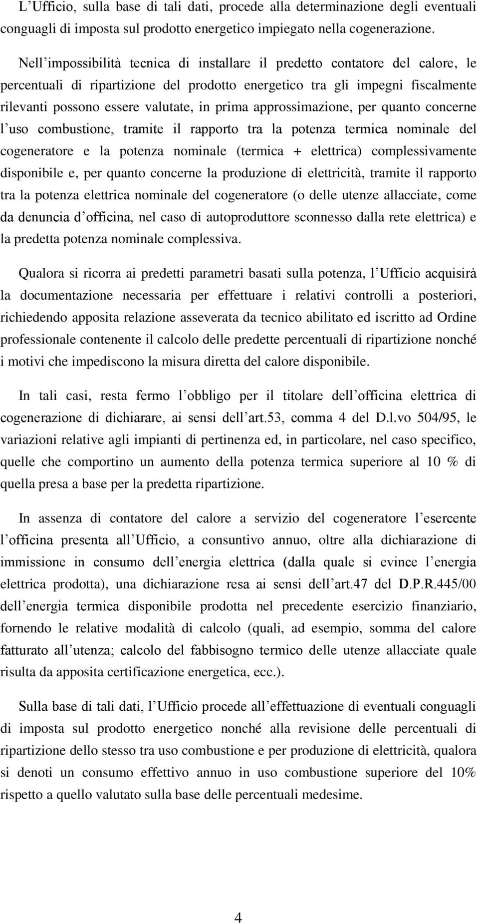 prima approssimazione, per quanto concerne l uso combustione, tramite il rapporto tra la potenza termica nominale del cogeneratore e la potenza nominale (termica + elettrica) complessivamente