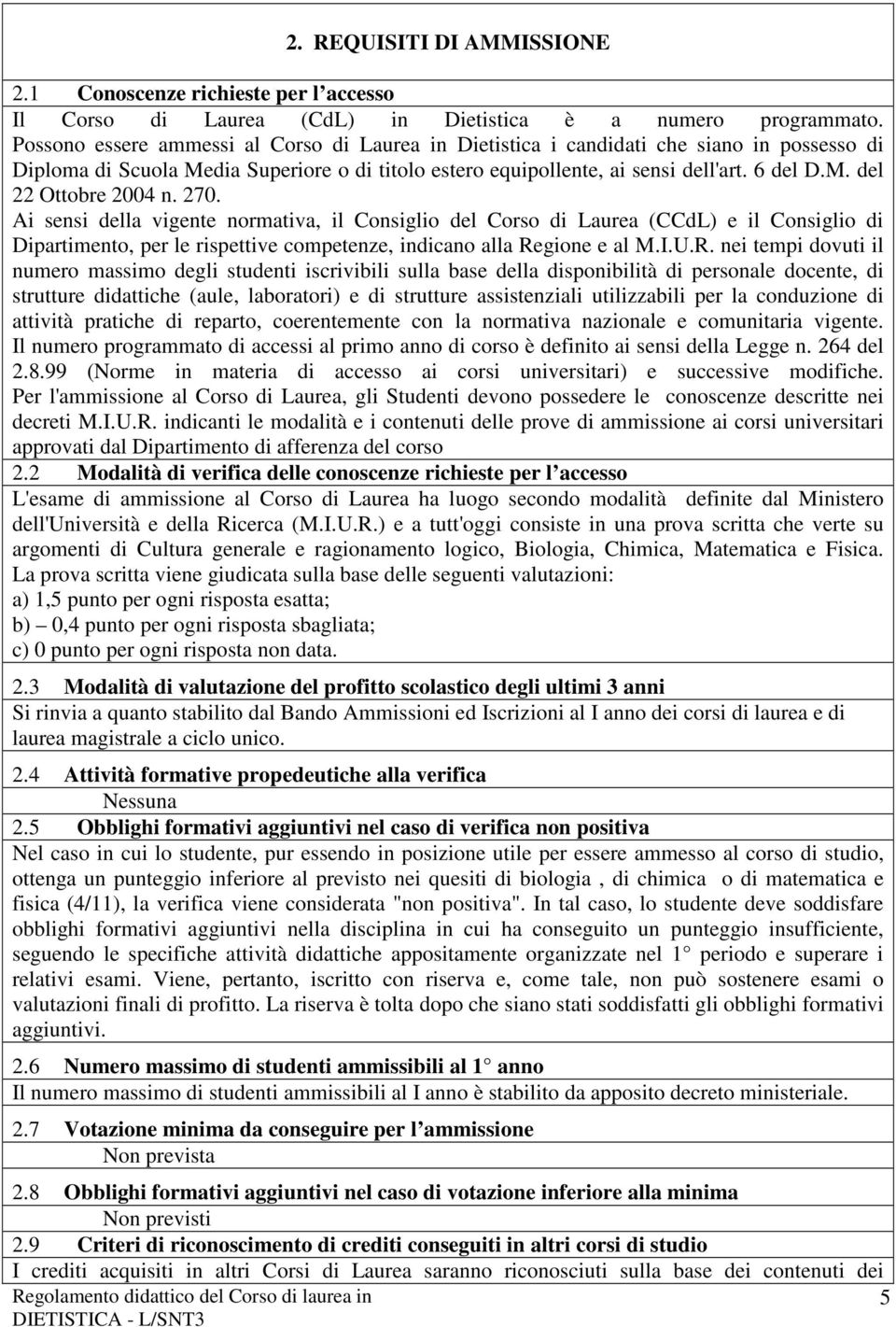 270. Ai sensi della vigente normativa, il Consiglio del Corso di Laurea (CCdL) e il Consiglio di Dipartimento, per le rispettive competenze, indicano alla Re