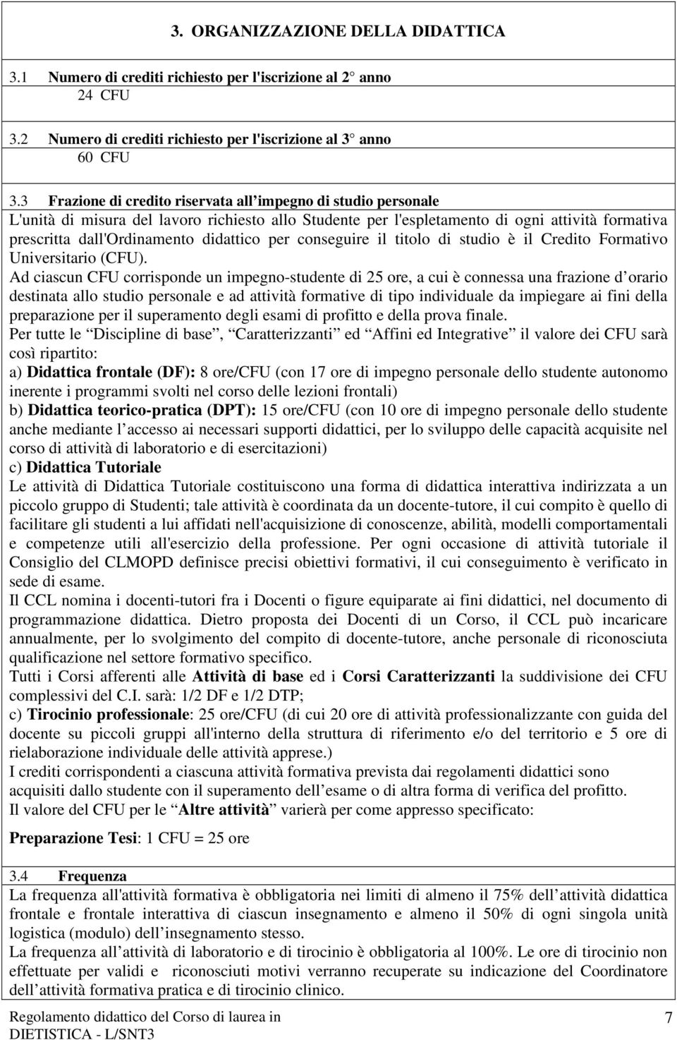 didattico per conseguire il titolo di studio è il Credito Formativo Universitario (CFU).