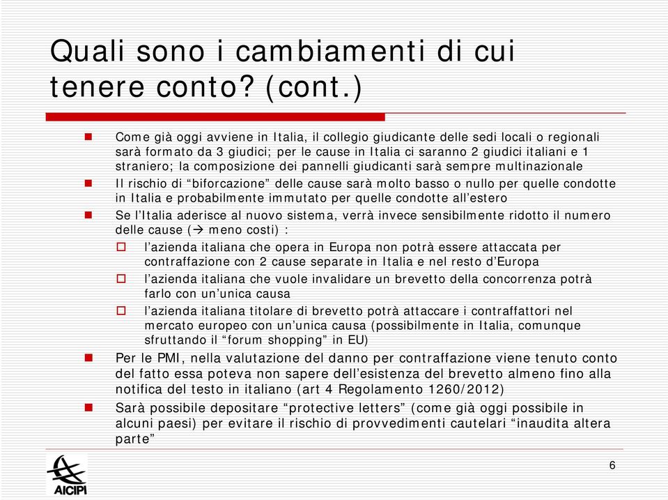 dei pannelli giudicanti sarà sempre multinazionale Il rischio di biforcazione delle cause sarà molto basso o nullo per quelle condotte in Italia e probabilmente immutato per quelle condotte all