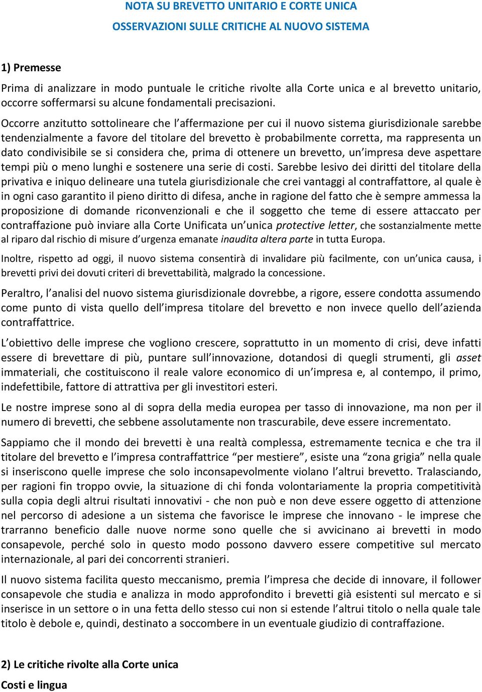 Occorre anzitutto sottolineare che l affermazione per cui il nuovo sistema giurisdizionale sarebbe tendenzialmente a favore del titolare del brevetto è probabilmente corretta, ma rappresenta un dato