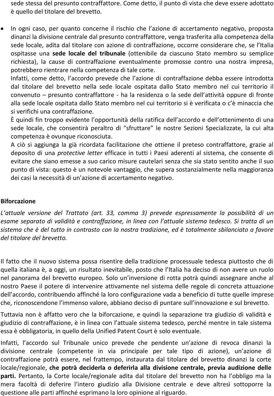 locale, adita dal titolare con azione di contraffazione, occorre considerare che, se l Italia ospitasse una sede locale del tribunale (ottenibile da ciascuno Stato membro su semplice richiesta), la