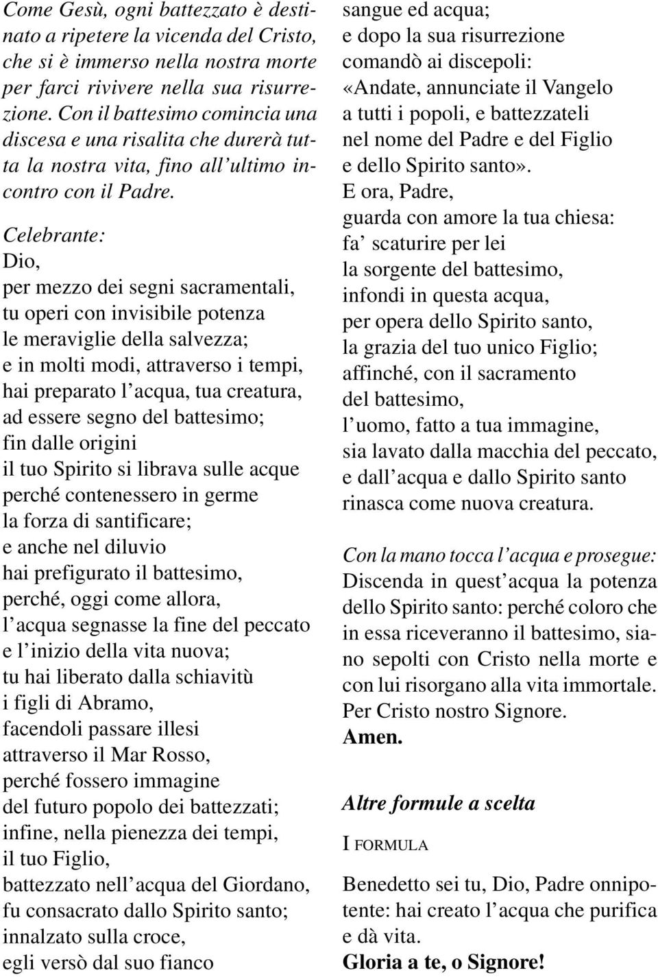 Celebrante: Dio, per mezzo dei segni sacramentali, tu operi con invisibile potenza le meraviglie della salvezza; e in molti modi, attraverso i tempi, hai preparato l acqua, tua creatura, ad essere