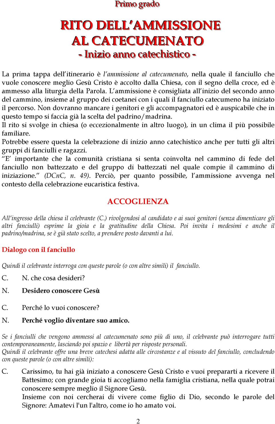 L ammissione è consigliata all inizio del secondo anno del cammino, insieme al gruppo dei coetanei con i quali il fanciullo catecumeno ha iniziato il percorso.