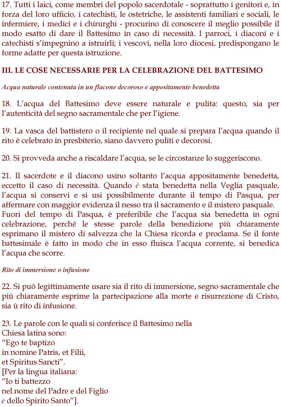 I parroci, i diaconi e i catechisti s impegnino a istruirli; i vescovi, nella loro diocesi, predispongano le forme adatte per questa istruzione. III.