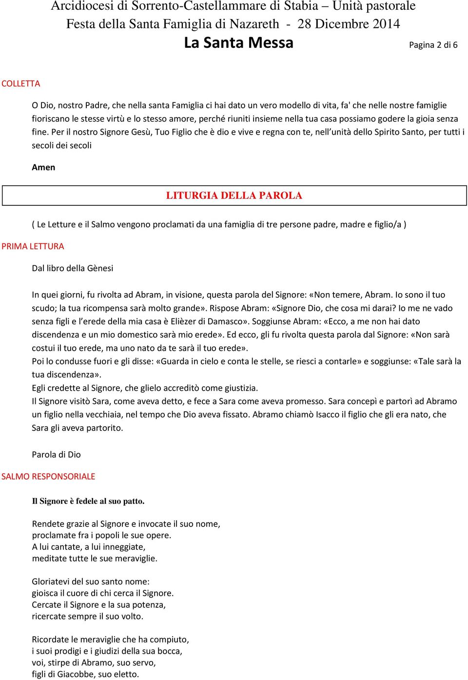 Per il nostro Signore Gesù, Tuo Figlio che è dio e vive e regna con te, nell unità dello Spirito Santo, per tutti i secoli dei secoli Amen LITURGIA DELLA PAROLA ( Le Letture e il Salmo vengono