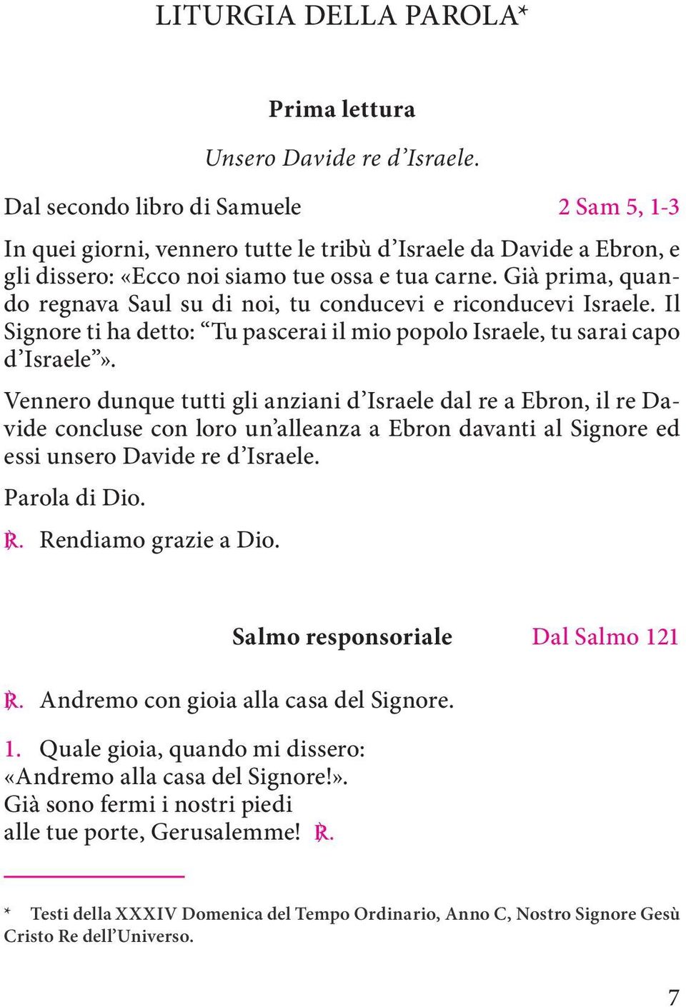 Già prima, quando regnava Saul su di noi, tu conducevi e riconducevi Israele. Il Signore ti ha detto: Tu pascerai il mio popolo Israele, tu sarai capo d Israele».