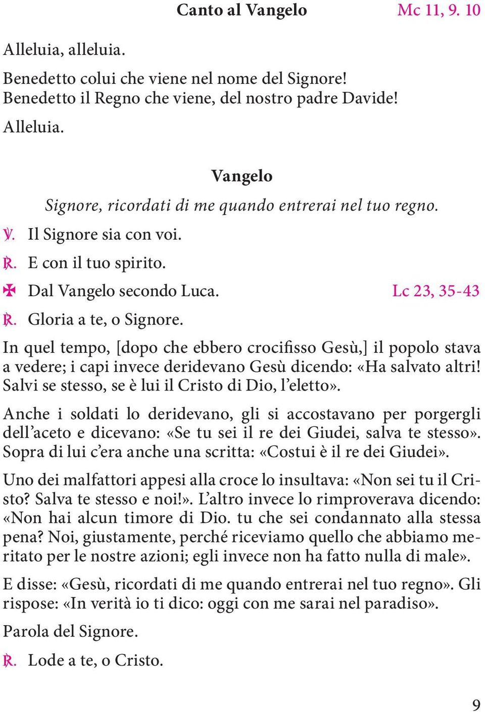 In quel tempo, [dopo che ebbero crocifisso Gesù,] il popolo stava a vedere; i capi invece deridevano Gesù dicendo: «Ha salvato altri! Salvi se stesso, se è lui il Cristo di Dio, l eletto».