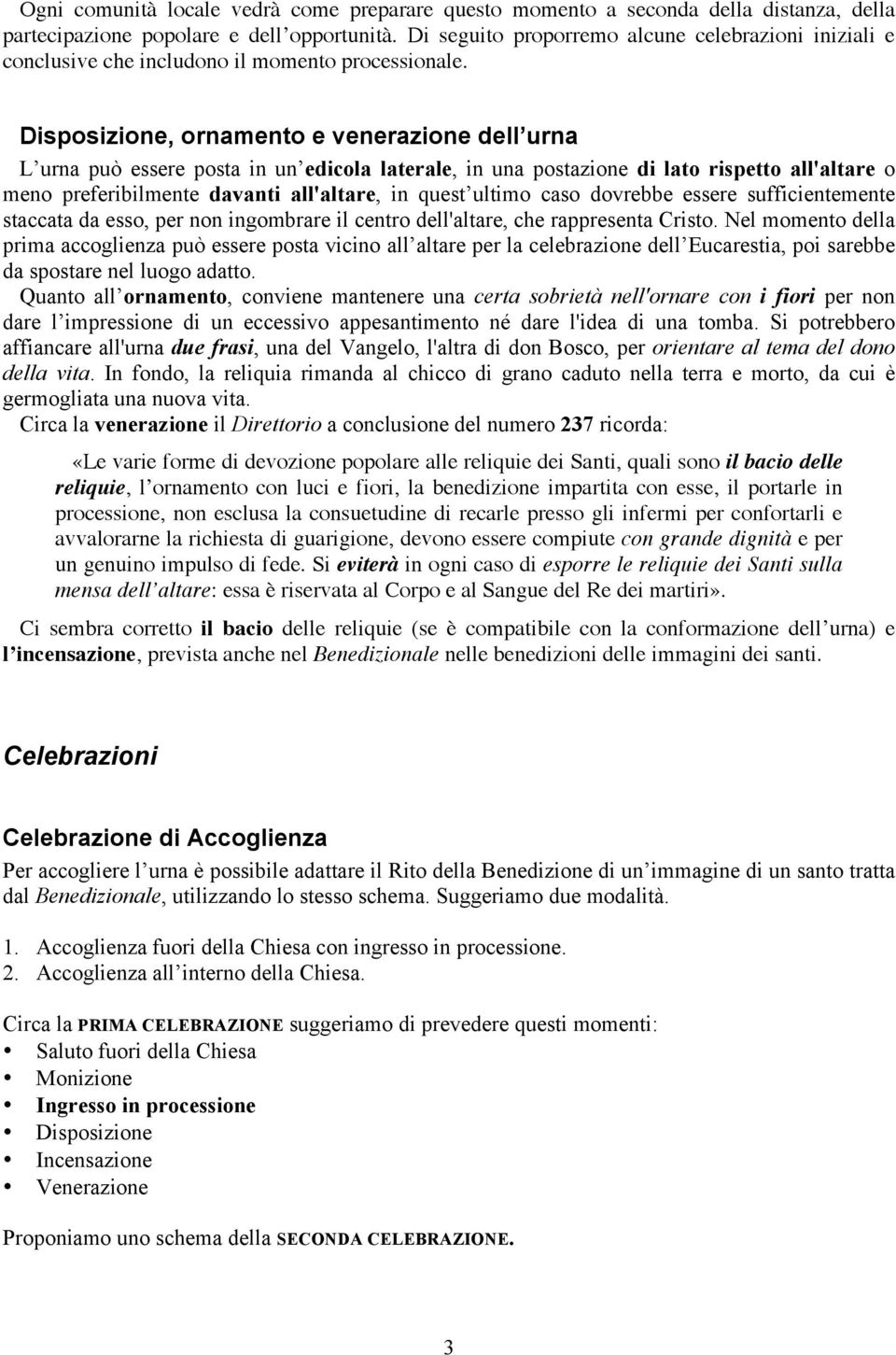 Disposizione, ornamento e venerazione dell urna L urna può essere posta in un edicola laterale, in una postazione di lato rispetto all'altare o meno preferibilmente davanti all'altare, in quest