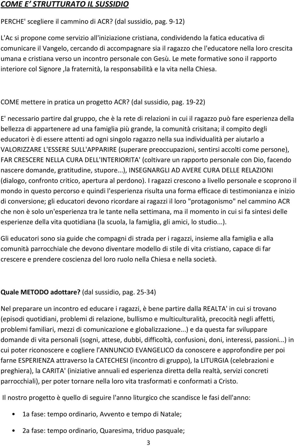 umana e cristiana verso un incontro personale con Gesù. Le mete formative sono il rapporto interiore col Signore,la fraternità, la responsabilità e la vita nella Chiesa.