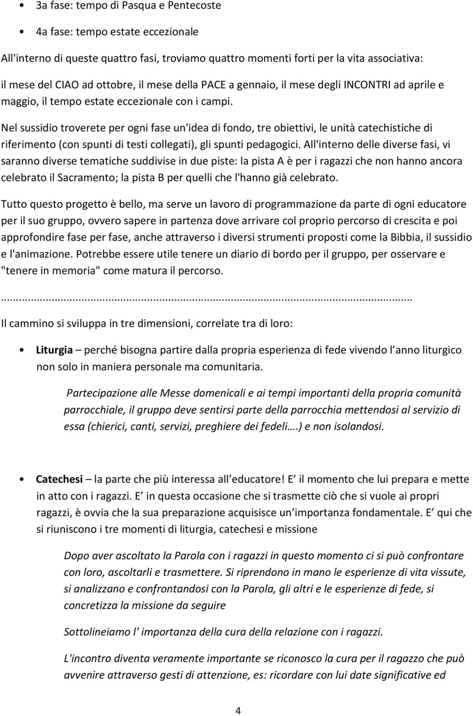 Nel sussidio troverete per ogni fase un'idea di fondo, tre obiettivi, le unità catechistiche di riferimento (con spunti di testi collegati), gli spunti pedagogici.