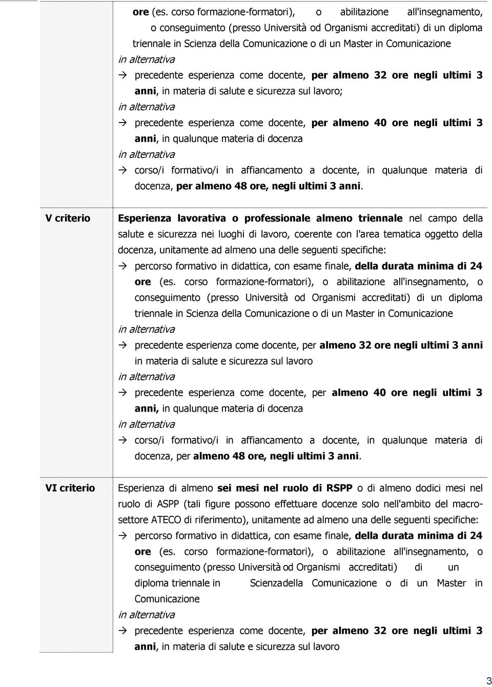 Esperienza lavorativa o professionale almeno triennale nel campo della salute e sicurezza nei luoghi di lavoro, coerente con l'area tematica oggetto della docenza, unitamente ad almeno una delle