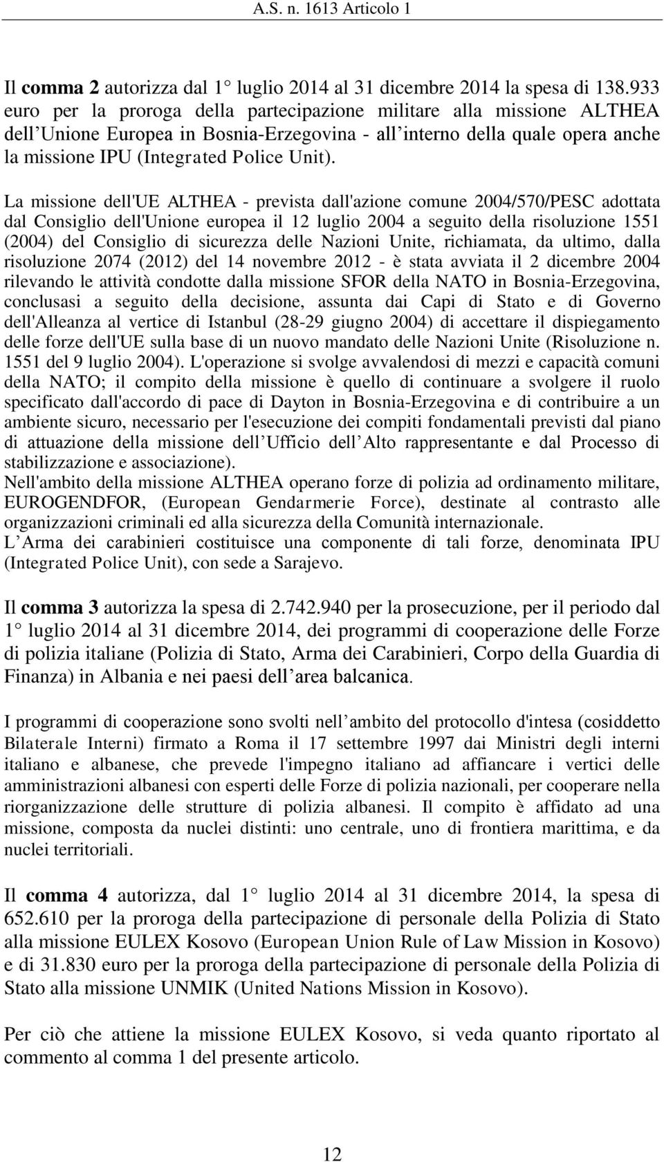 La missione dell'ue ALTHEA - prevista dall'azione comune 2004/570/PESC adottata dal Consiglio dell'unione europea il 12 luglio 2004 a seguito della risoluzione 1551 (2004) del Consiglio di sicurezza