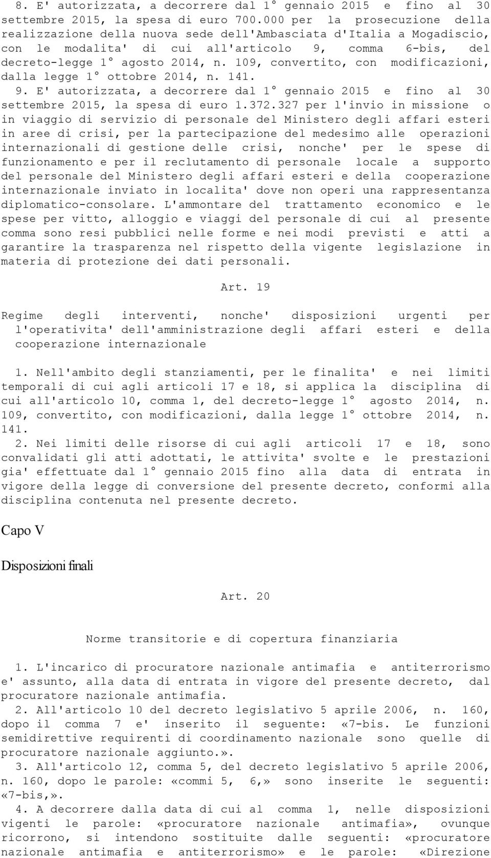 109, convertito, con modificazioni, dalla legge 1 ottobre 2014, n. 141. 9. E' autorizzata, a decorrere dal 1 gennaio 2015 e fino al 30 settembre 2015, la spesa di euro 1.372.