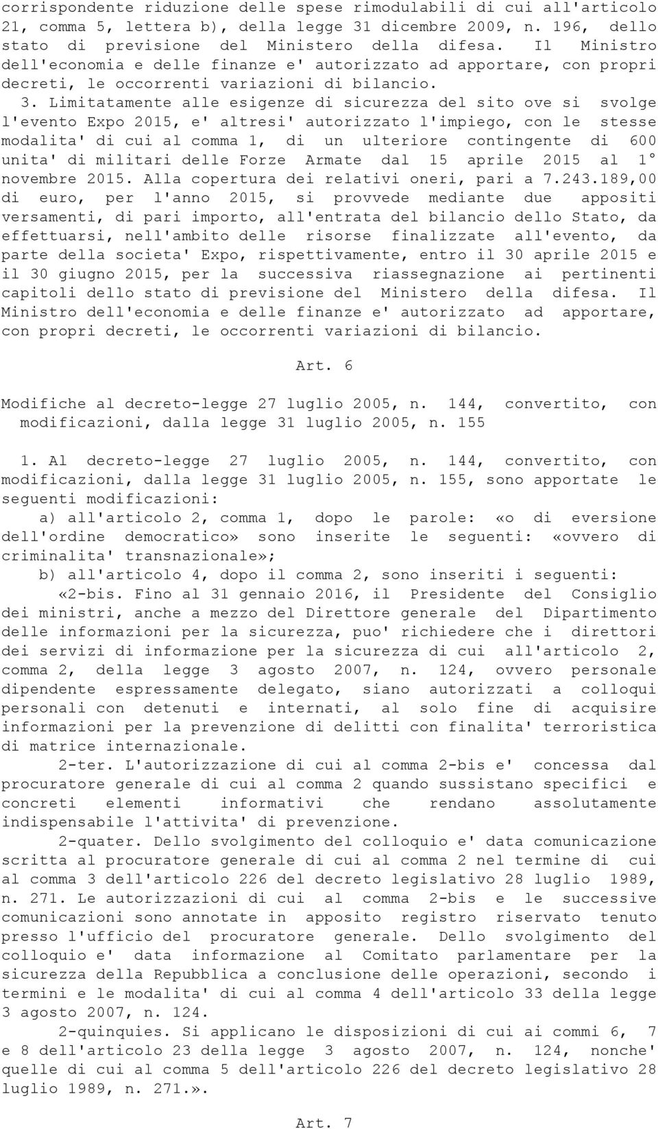 Limitatamente alle esigenze di sicurezza del sito ove si svolge l'evento Expo 2015, e' altresi' autorizzato l'impiego, con le stesse modalita' di cui al comma 1, di un ulteriore contingente di 600