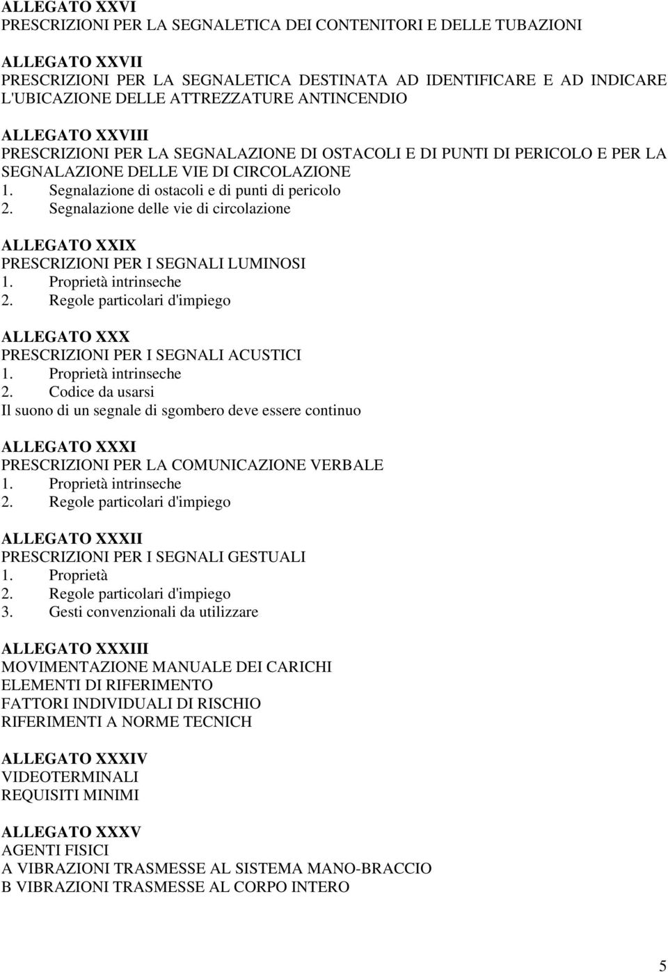 Segnalazione delle vie di circolazione ALLEGATO XXIX PRESCRIZIONI PER I SEGNALI LUMINOSI 1. Proprietà intrinseche 2. Regole particolari d'impiego ALLEGATO XXX PRESCRIZIONI PER I SEGNALI ACUSTICI 1.