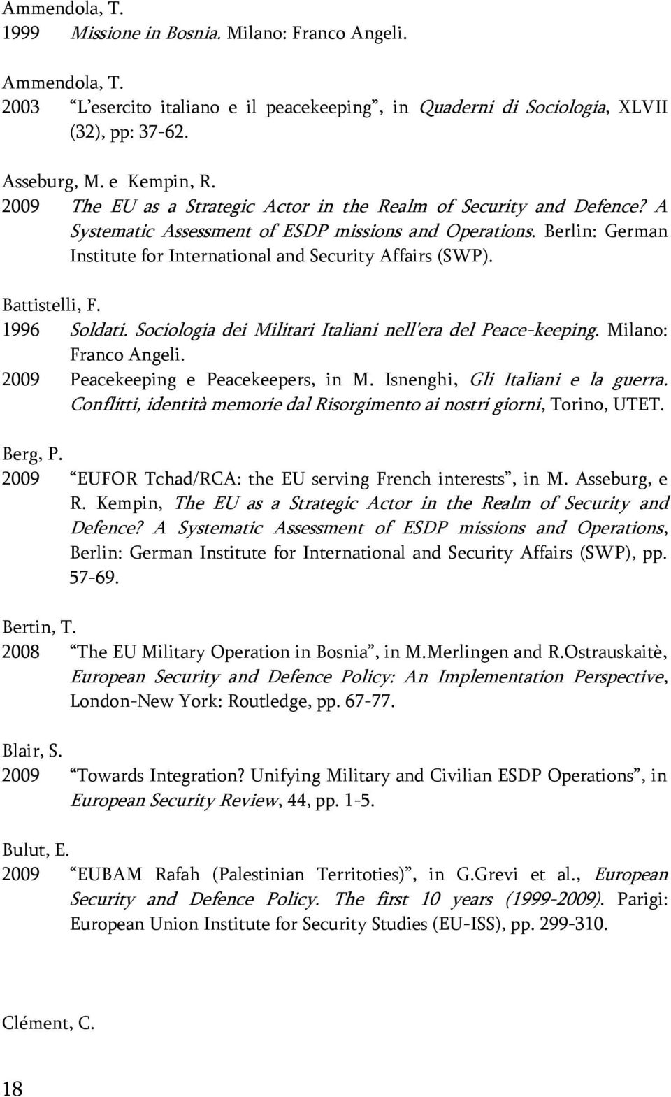 Battistelli, F. 1996 Soldati. Sociologia dei Militari Italiani nell'era del Peace-keeping. Milano: Franco Angeli. 2009 Peacekeeping e Peacekeepers, in M. Isnenghi, Gli Italiani e la guerra.